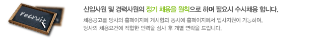 신입사원 및 경력사원의 정기 채용을 원칙으로 하며 필요시 수시채용 합니다.